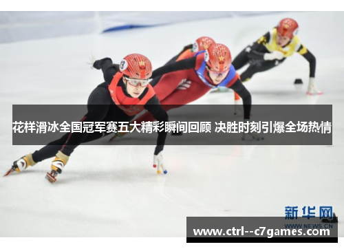 花样滑冰全国冠军赛五大精彩瞬间回顾 决胜时刻引爆全场热情