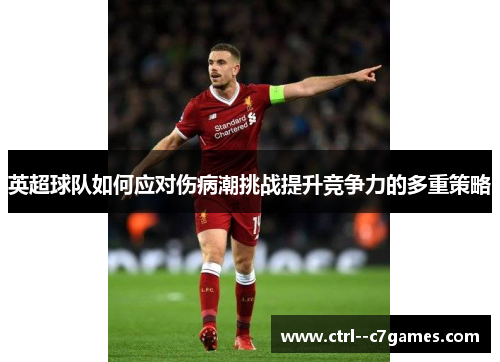 英超球队如何应对伤病潮挑战提升竞争力的多重策略