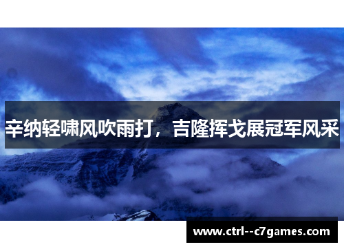 辛纳轻啸风吹雨打，吉隆挥戈展冠军风采