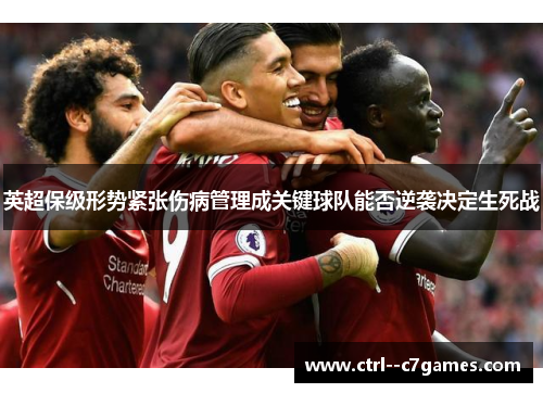 英超保级形势紧张伤病管理成关键球队能否逆袭决定生死战