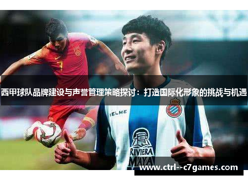 西甲球队品牌建设与声誉管理策略探讨：打造国际化形象的挑战与机遇