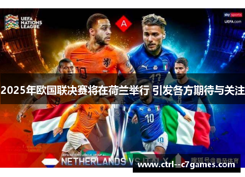 2025年欧国联决赛将在荷兰举行 引发各方期待与关注