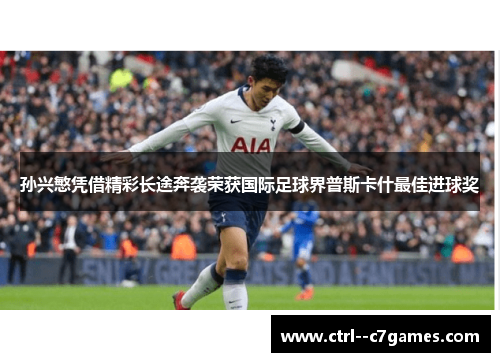 孙兴慜凭借精彩长途奔袭荣获国际足球界普斯卡什最佳进球奖 孙兴慜凭借精彩长途奔袭荣获国际足球界普斯卡什最佳进球奖